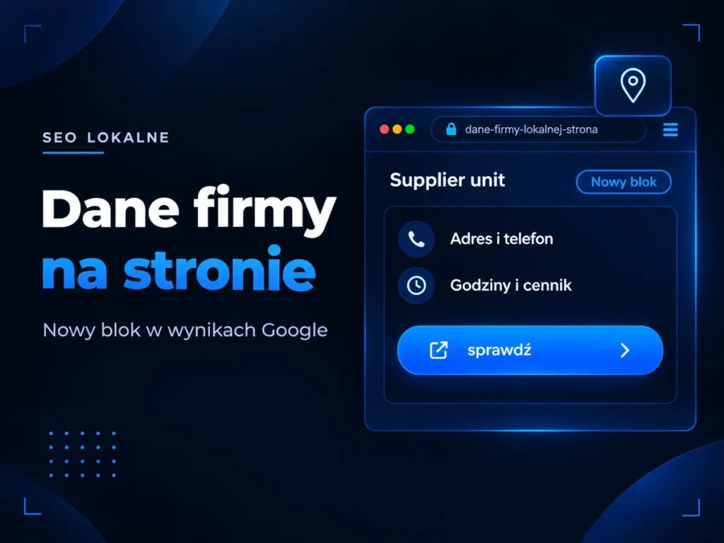 SEO lokalne: Dane firmy na stronie. Nowy blok w wynikach Google – Supplier unit z adresem, telefonem, godzinami i cennikiem.